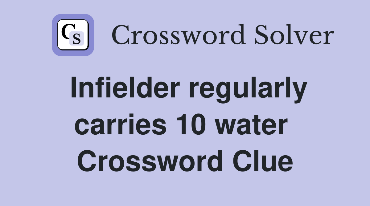 Infielder regularly carries 10 water  Crossword Clue