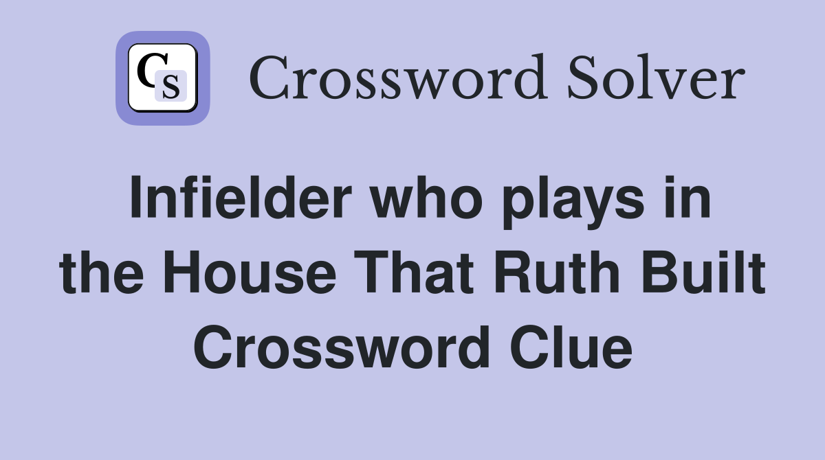 Infielder who plays in the House That Ruth Built Crossword Clue