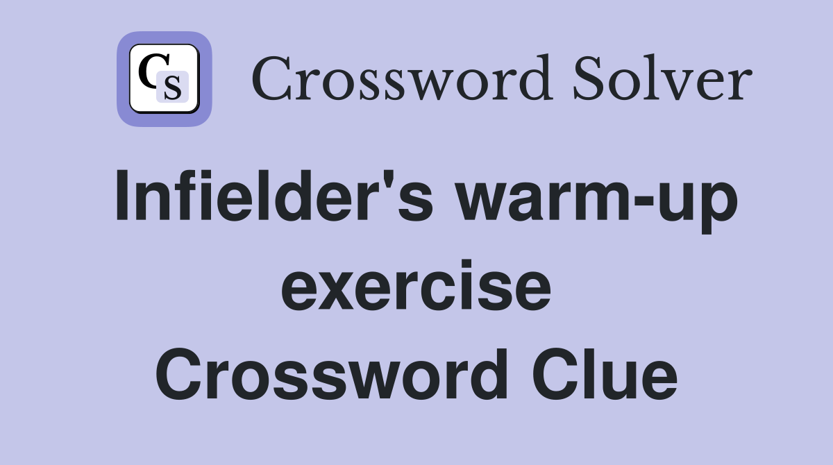 Infielder's warm-up exercise Crossword Clue
