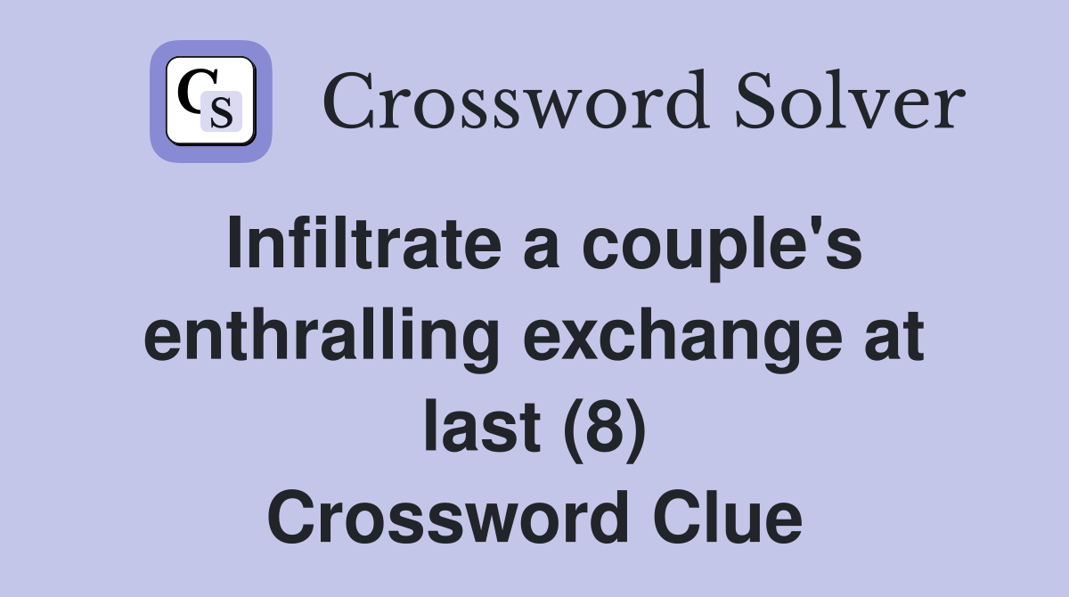 Infiltrate a couple's enthralling exchange at last (8) Crossword Clue