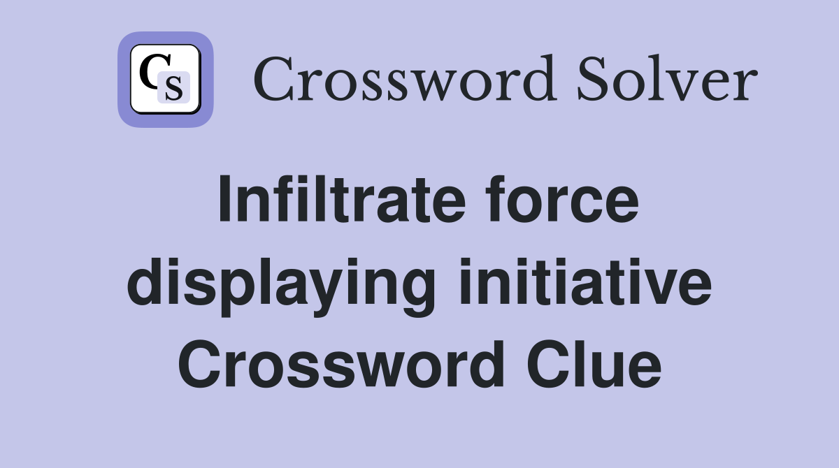 Infiltrate force displaying initiative Crossword Clue