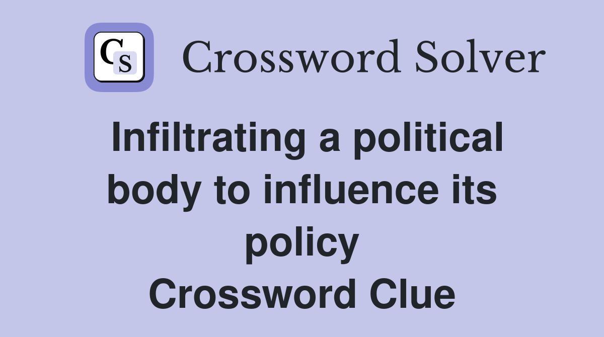 Infiltrating a political body to influence its policy Crossword Clue