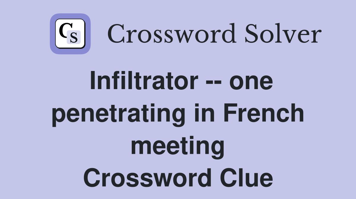 Infiltrator -- one penetrating in French meeting Crossword Clue