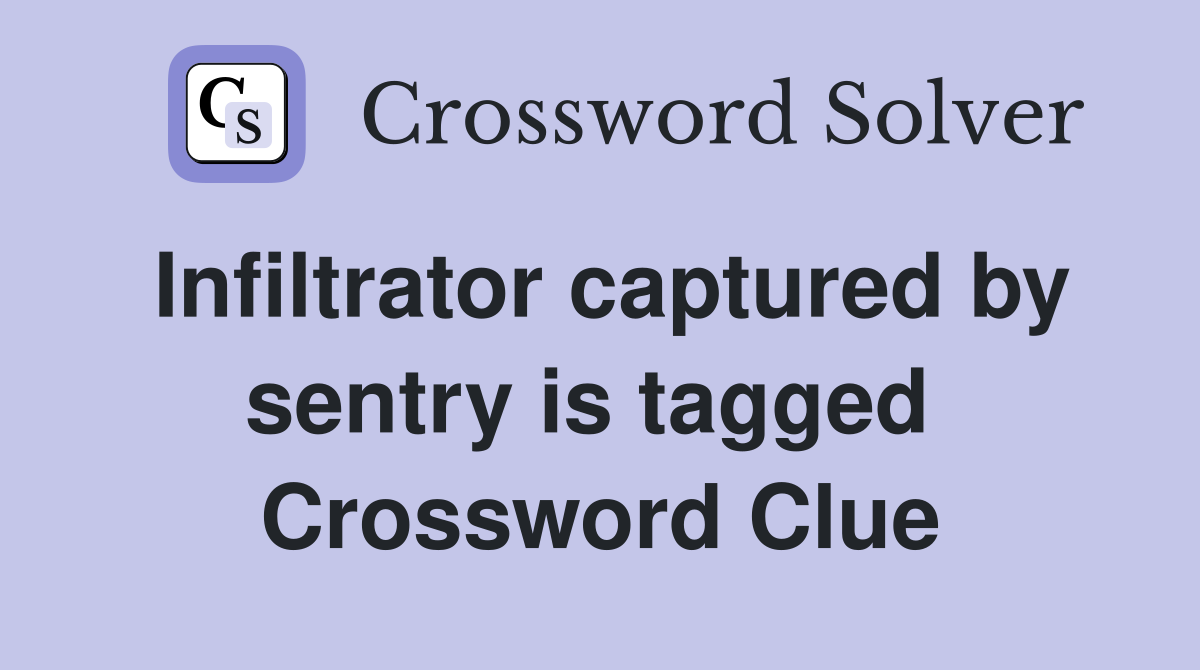 Infiltrator captured by sentry is tagged  Crossword Clue