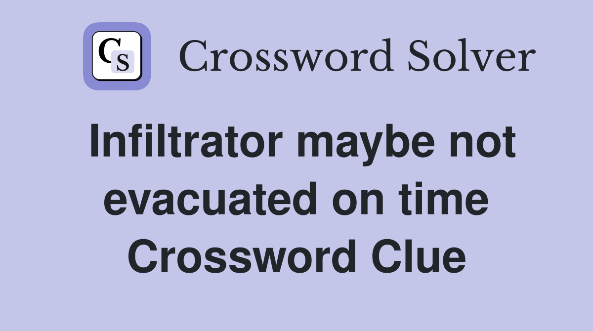 Infiltrator maybe not evacuated on time Crossword Clue