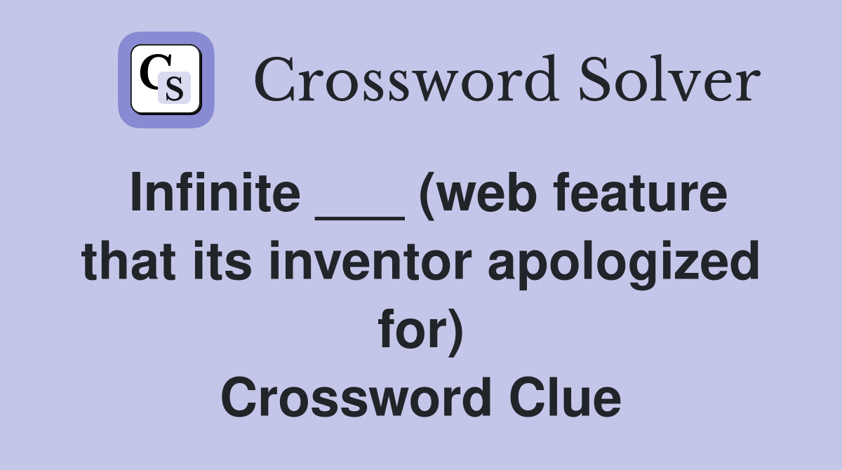 Infinite ___ (web feature that its inventor apologized for) Crossword Clue