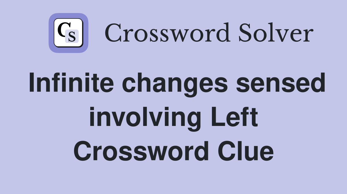 Infinite changes sensed involving Left Crossword Clue
