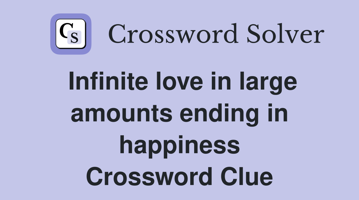 Infinite love in large amounts ending in happiness Crossword Clue