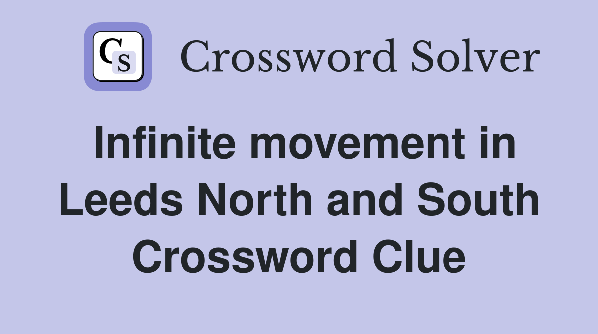 Infinite movement in Leeds North and South Crossword Clue