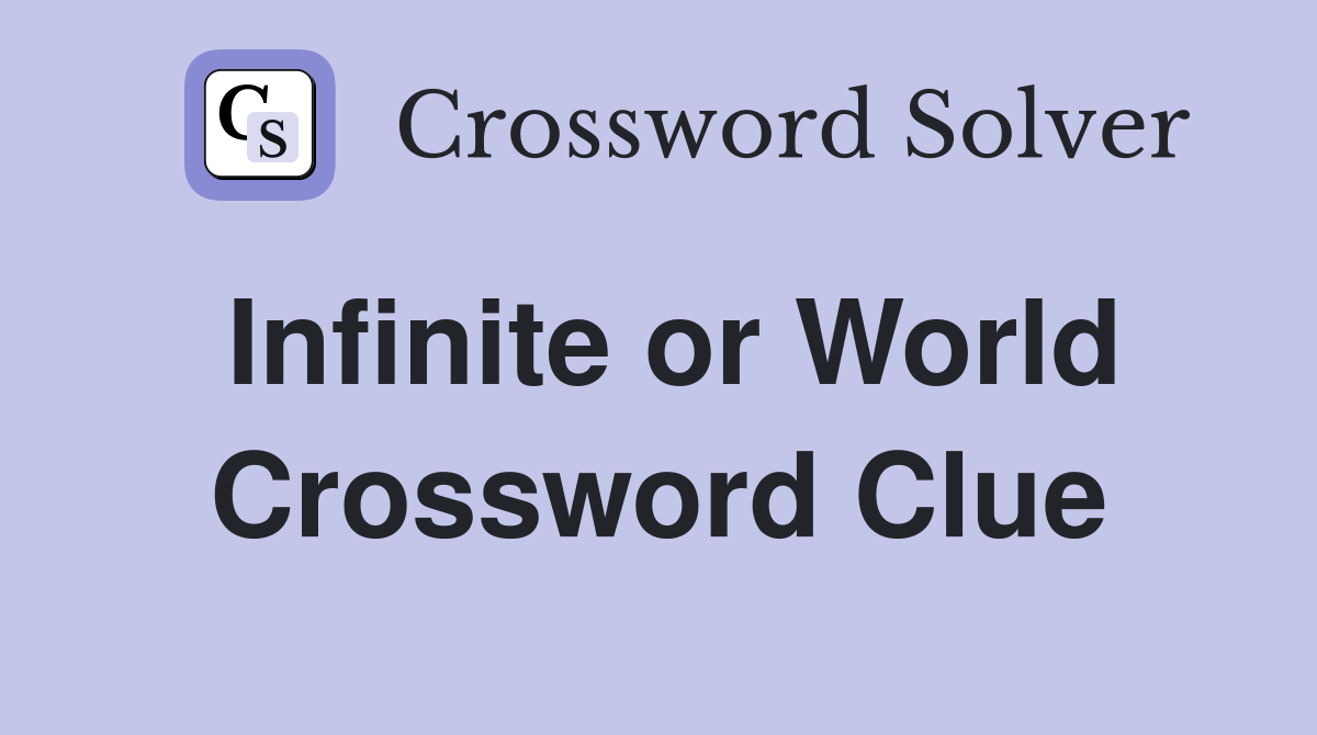 Infinite or World Crossword Clue
