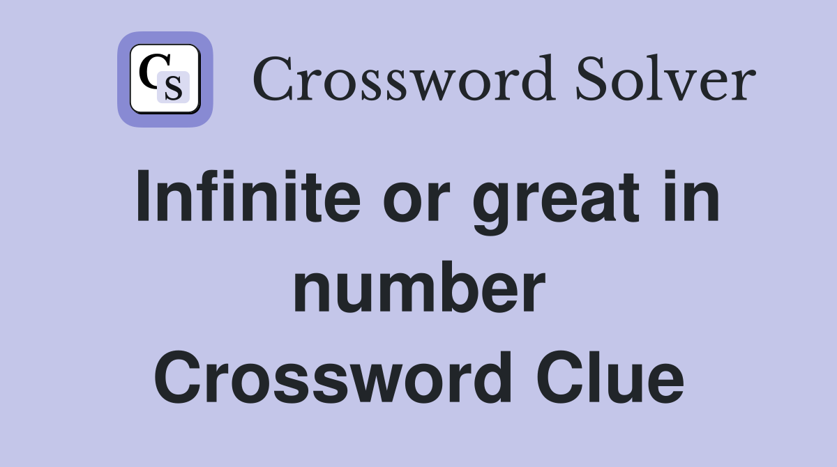 Infinite or great in number Crossword Clue