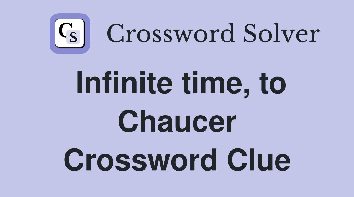 Infinite time, to Chaucer Crossword Clue