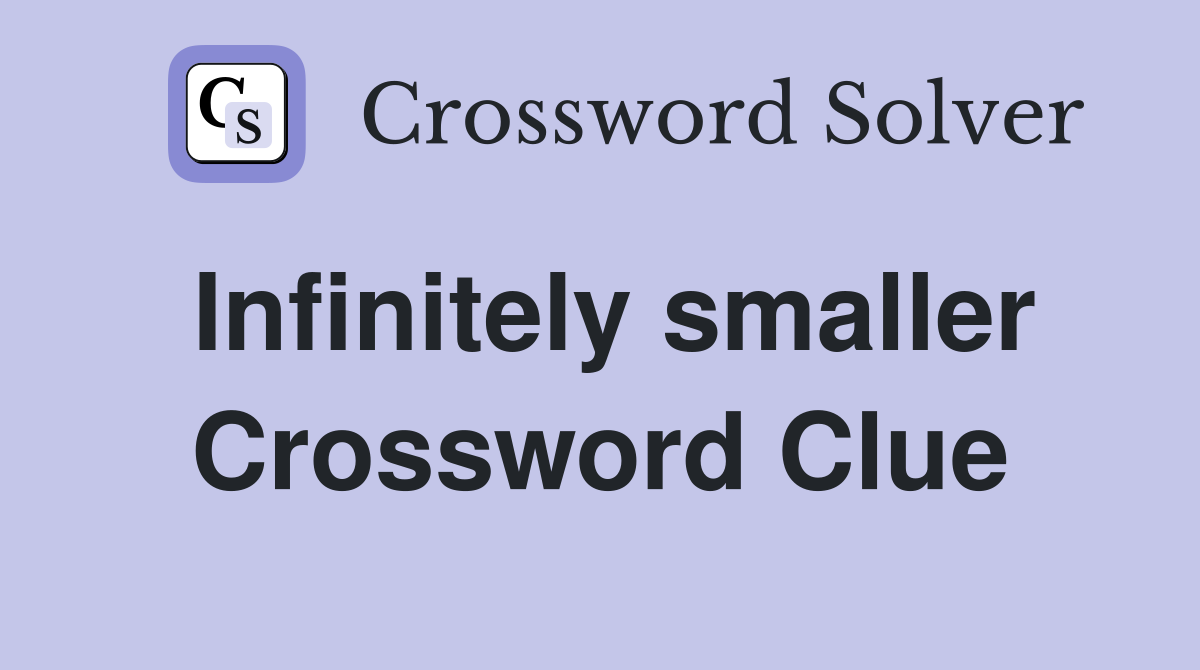 Infinitely smaller Crossword Clue