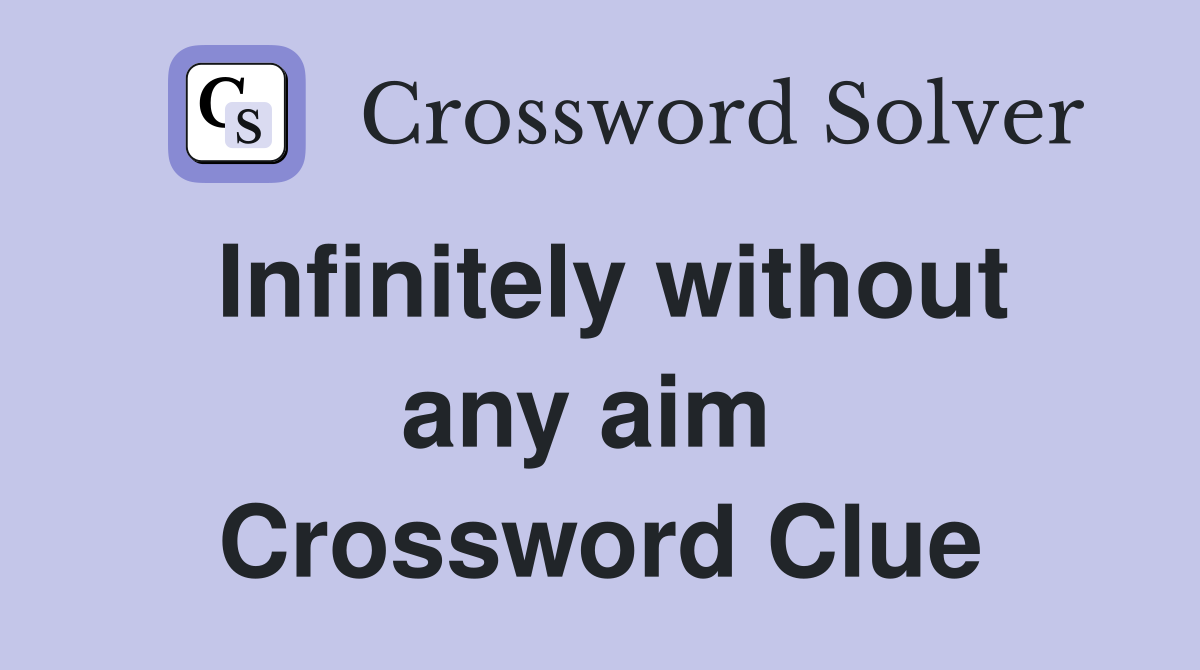 Infinitely without any aim  Crossword Clue
