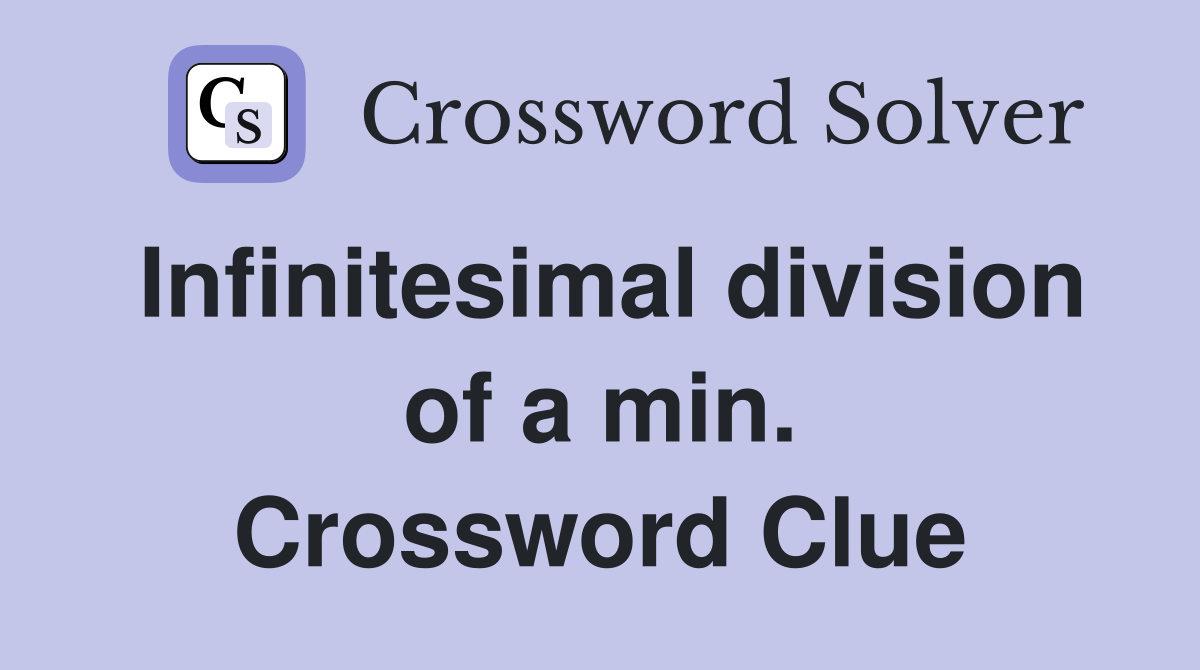 Infinitesimal division of a min. Crossword Clue