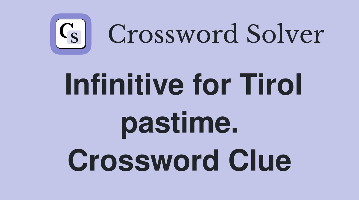 Infinitive for Tirol pastime. Crossword Clue