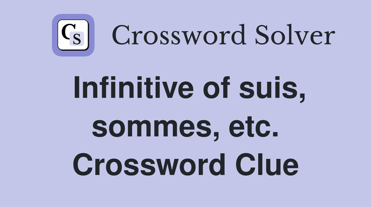 Infinitive of suis, sommes, etc. Crossword Clue