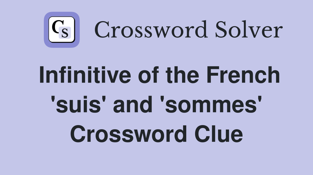 Infinitive of the French 'suis' and 'sommes' Crossword Clue