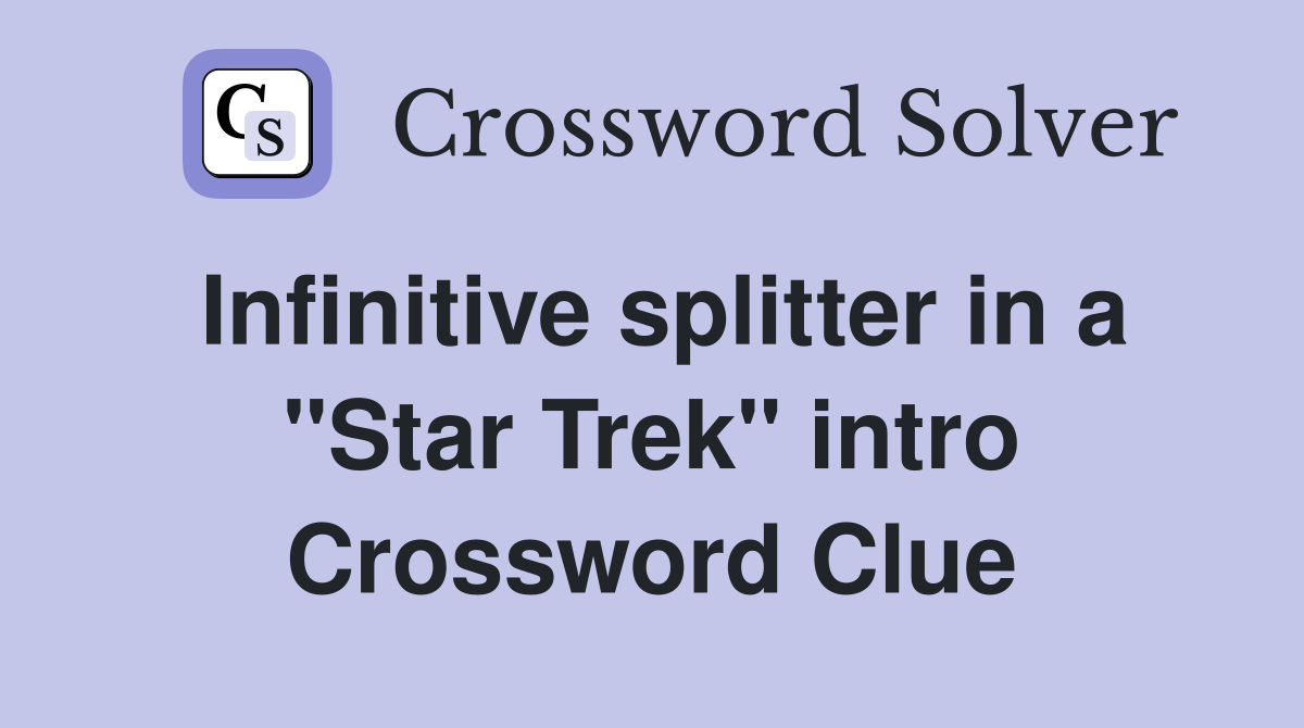 Infinitive splitter in a "Star Trek" intro Crossword Clue