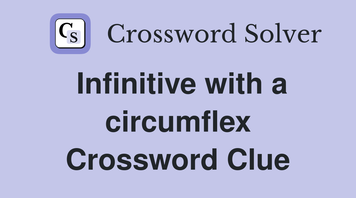 Infinitive with a circumflex Crossword Clue