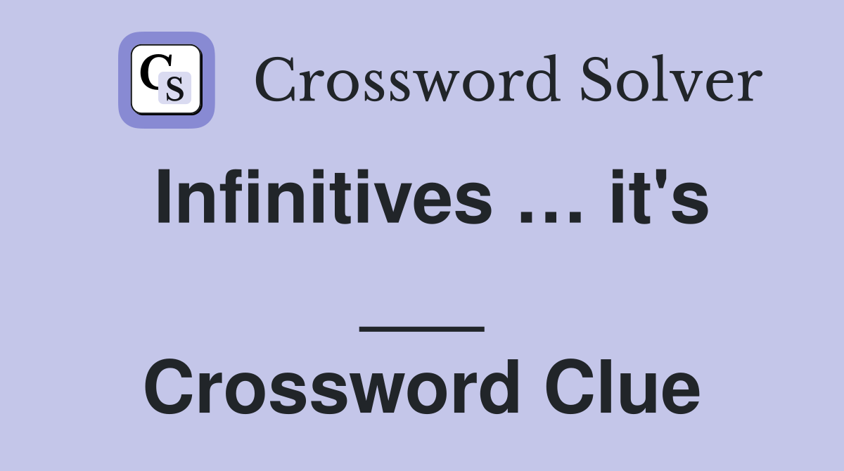 Infinitives … it's ___ Crossword Clue