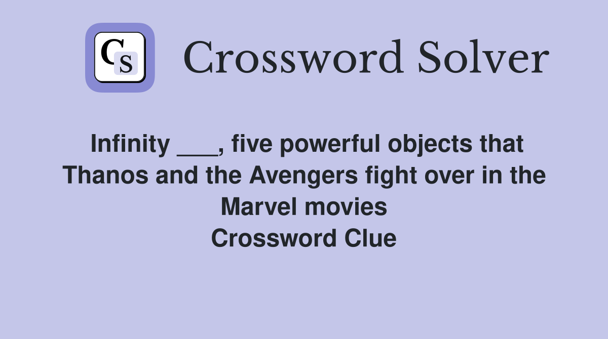 Infinity ___, five powerful objects that Thanos and the Avengers fight over in the Marvel movies Crossword Clue
