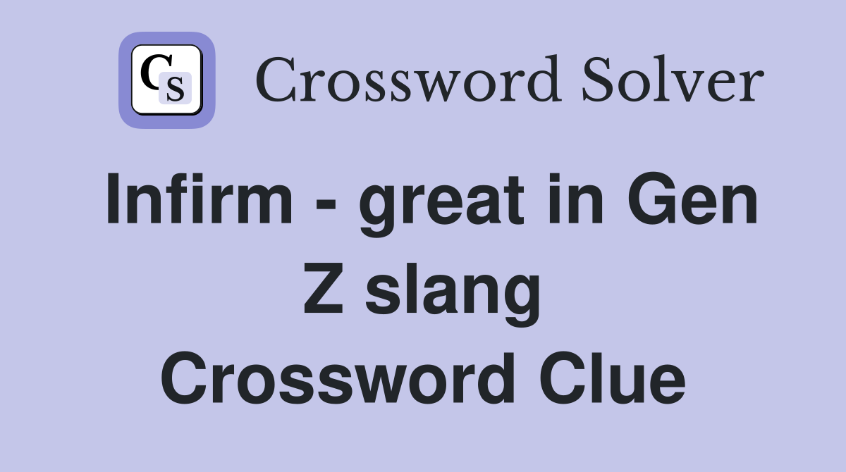 Infirm - great in Gen Z slang Crossword Clue