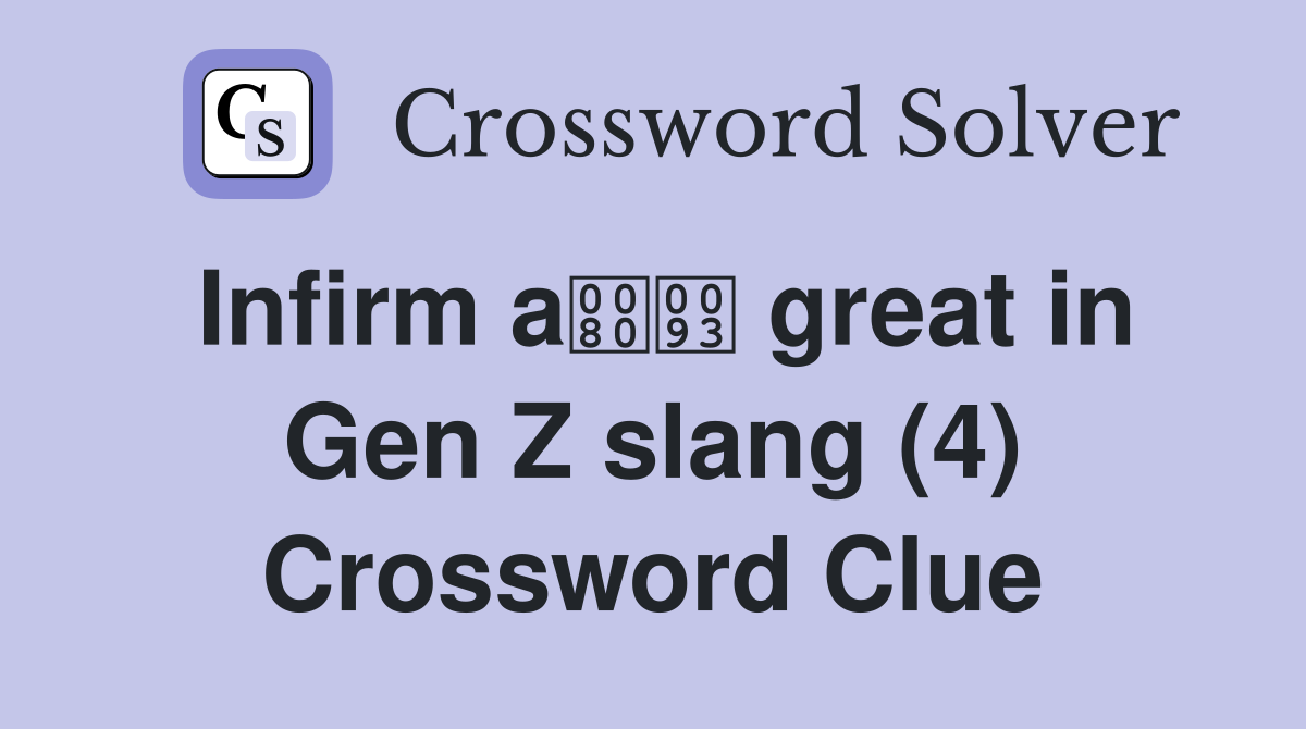 Infirm a great in Gen Z slang (4) Crossword Clue