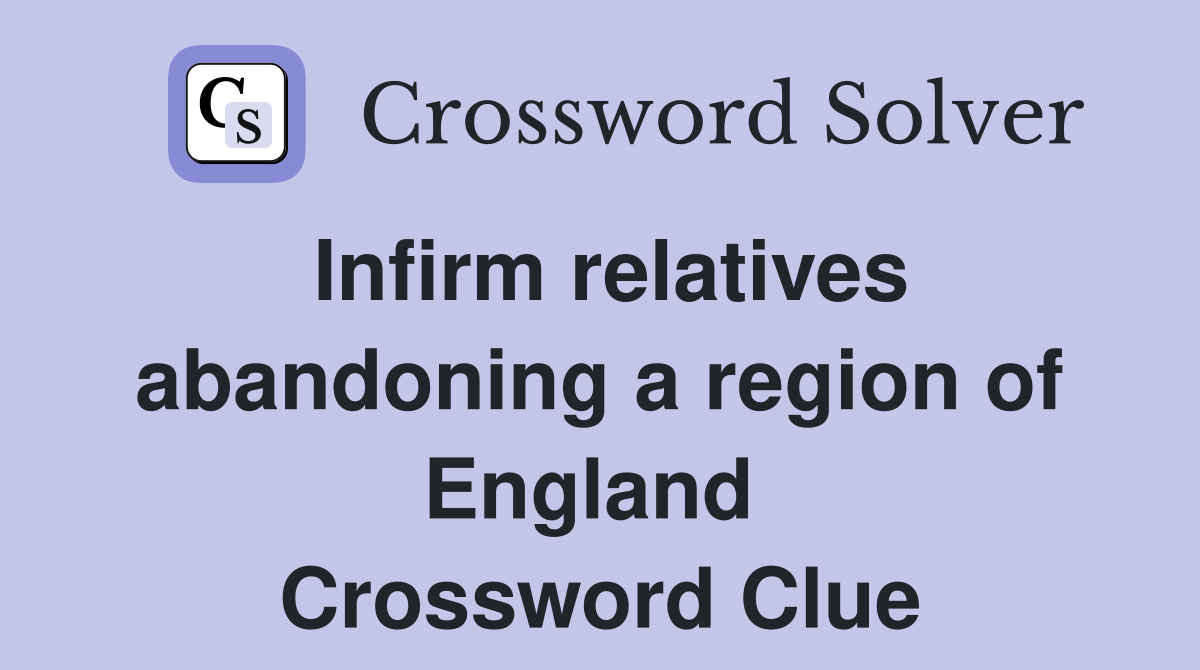 Infirm relatives abandoning a region of England  Crossword Clue