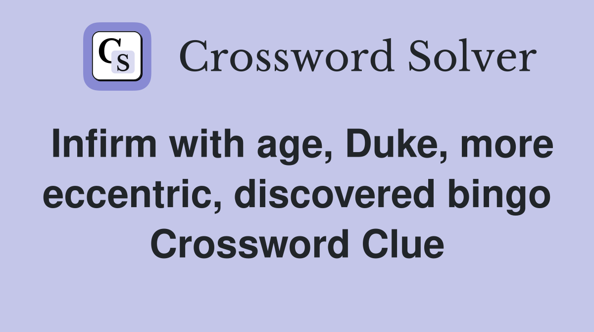 Infirm with age, Duke, more eccentric, discovered bingo Crossword Clue
