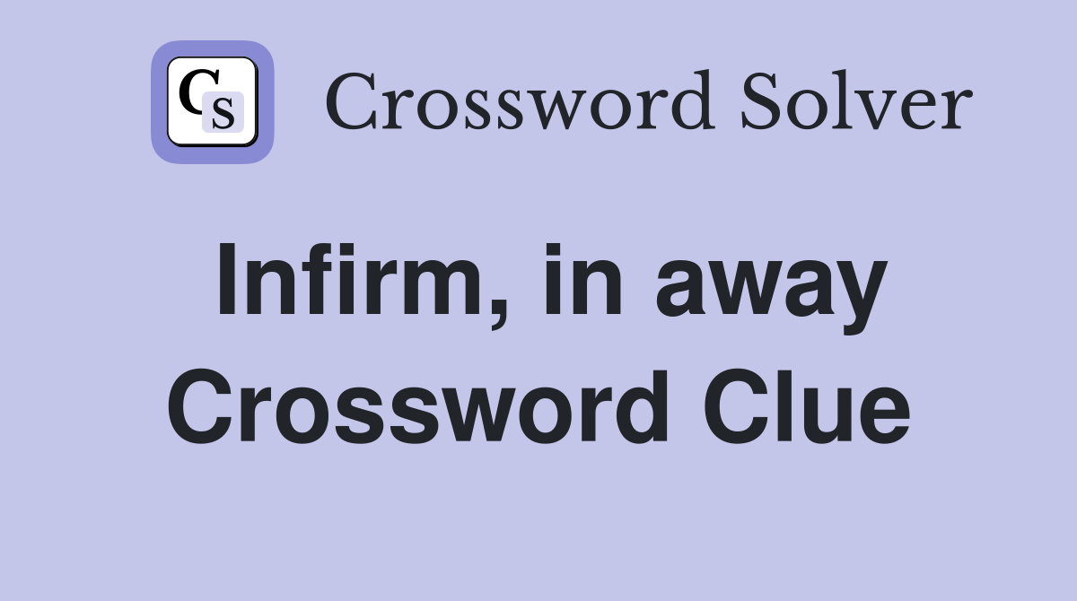 Infirm, in away Crossword Clue