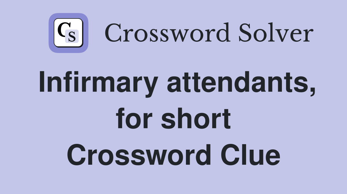 Infirmary attendants, for short Crossword Clue