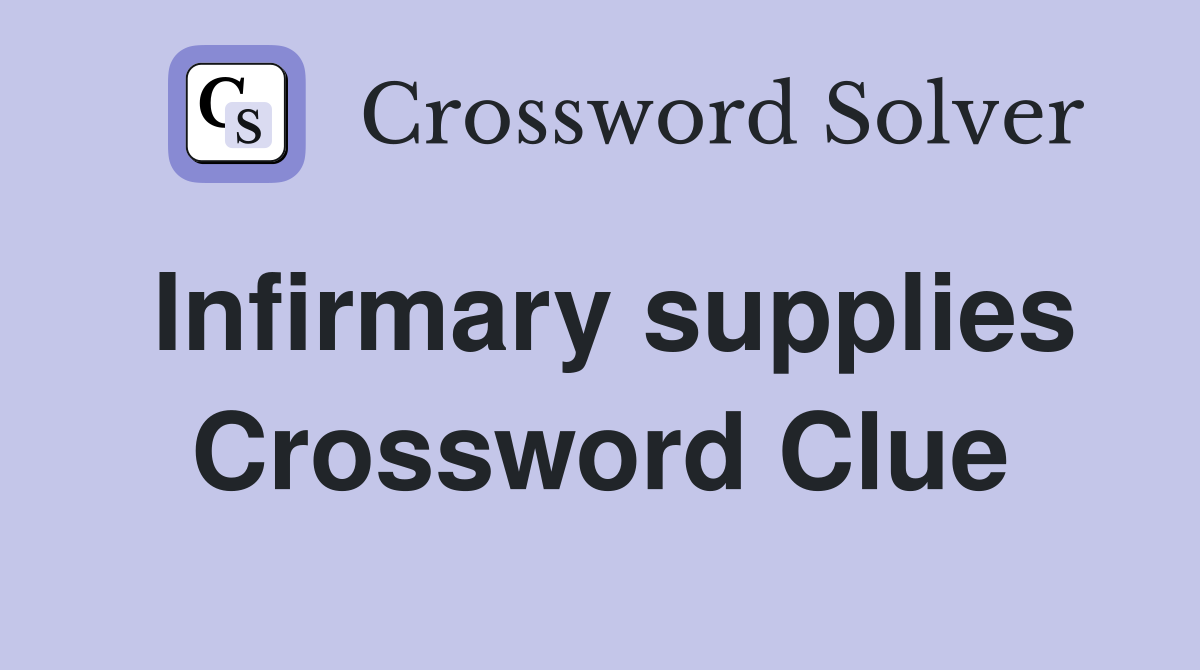 Infirmary supplies Crossword Clue