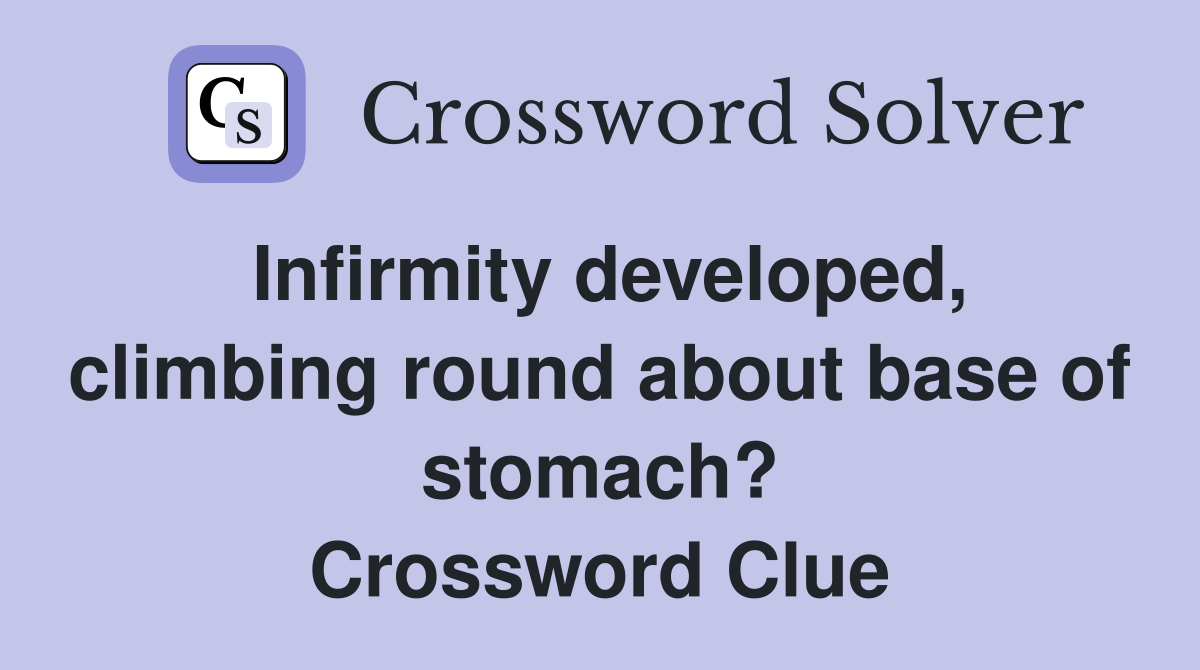 Infirmity developed, climbing round about base of stomach? Crossword Clue