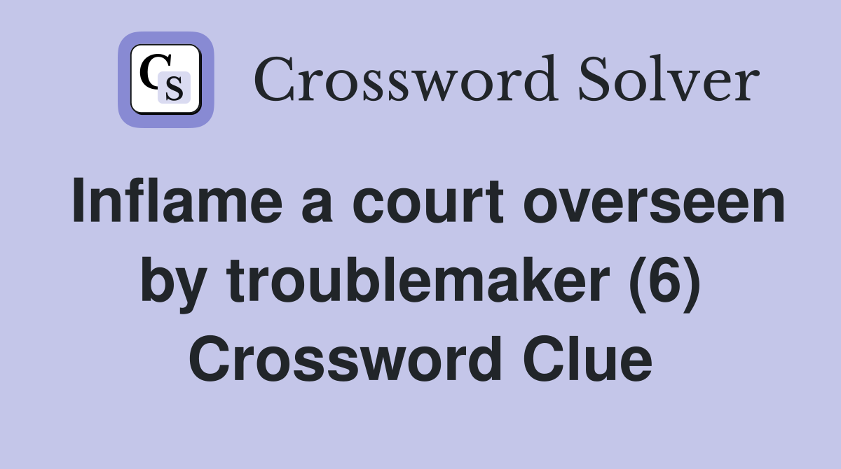 Inflame a court overseen by troublemaker (6) Crossword Clue