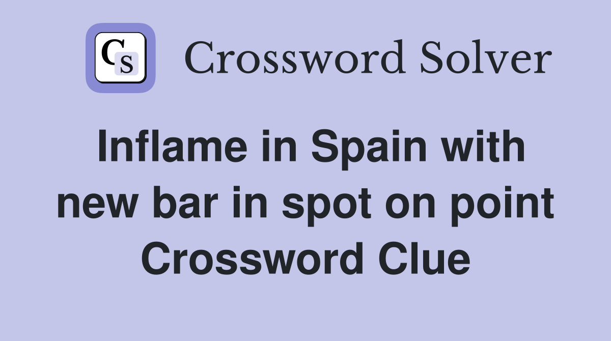 Inflame in Spain with new bar in spot on point Crossword Clue