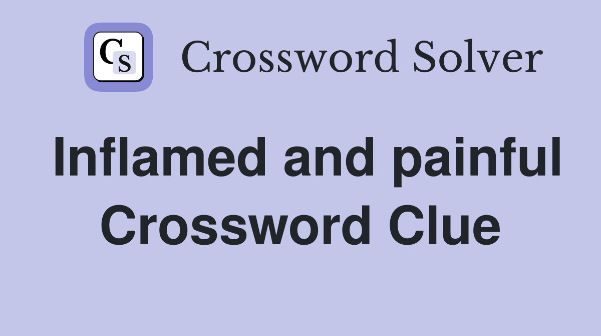 Inflamed and painful Crossword Clue