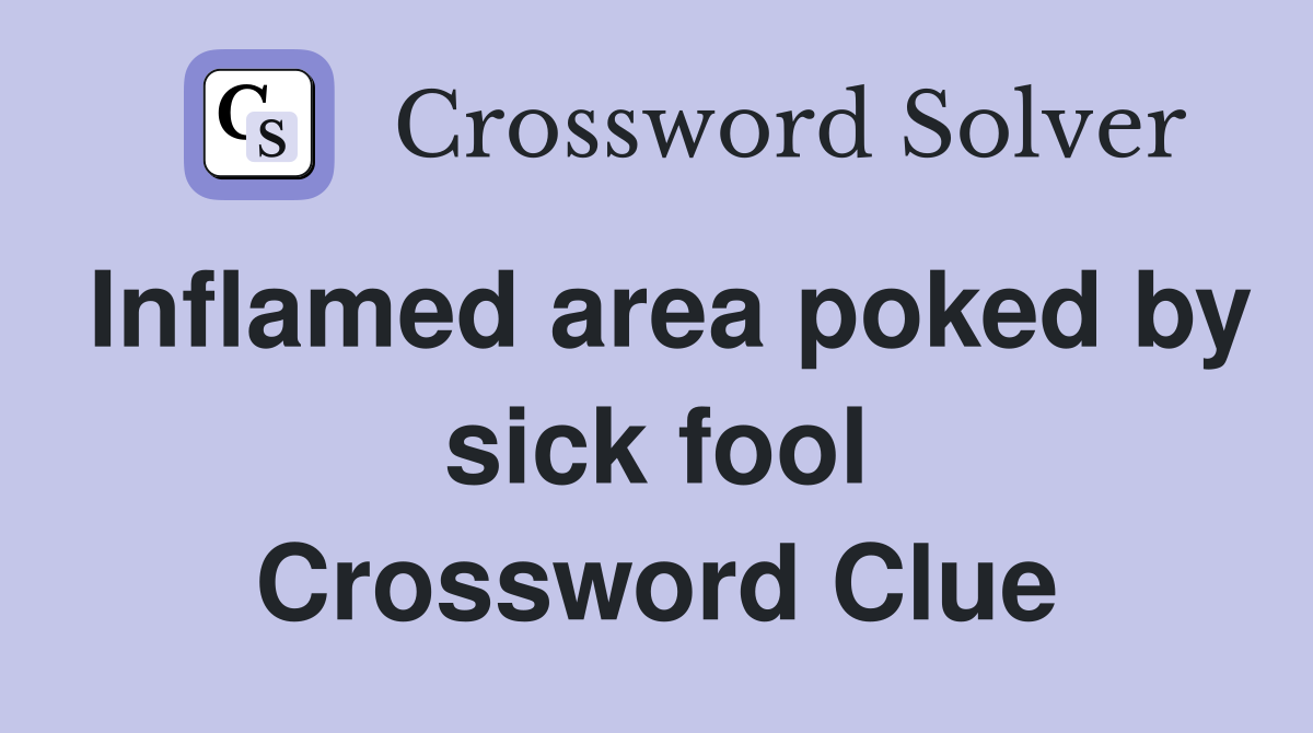 Inflamed area poked by sick fool Crossword Clue