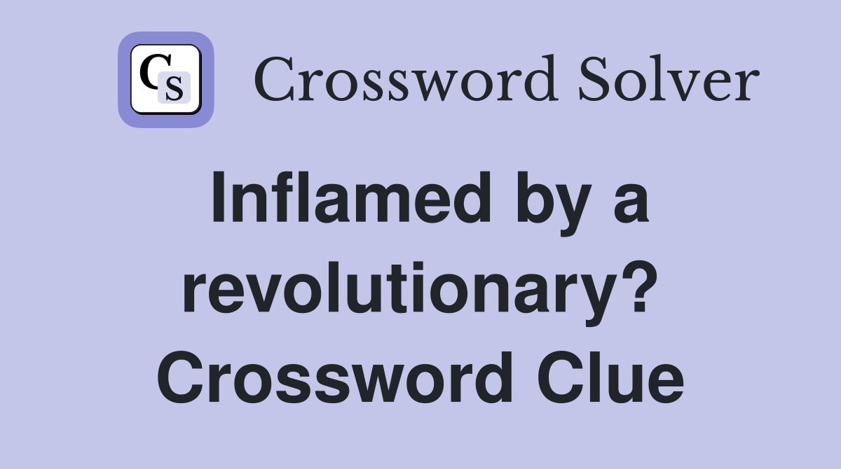 Inflamed by a revolutionary? Crossword Clue