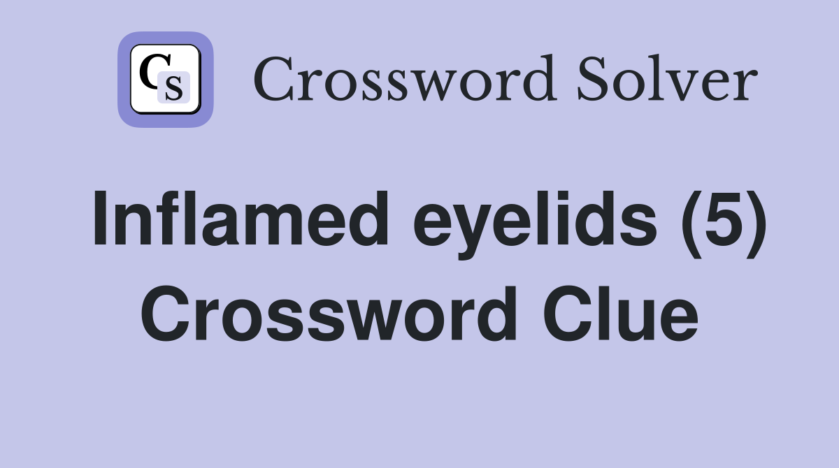 Inflamed eyelids (5) Crossword Clue