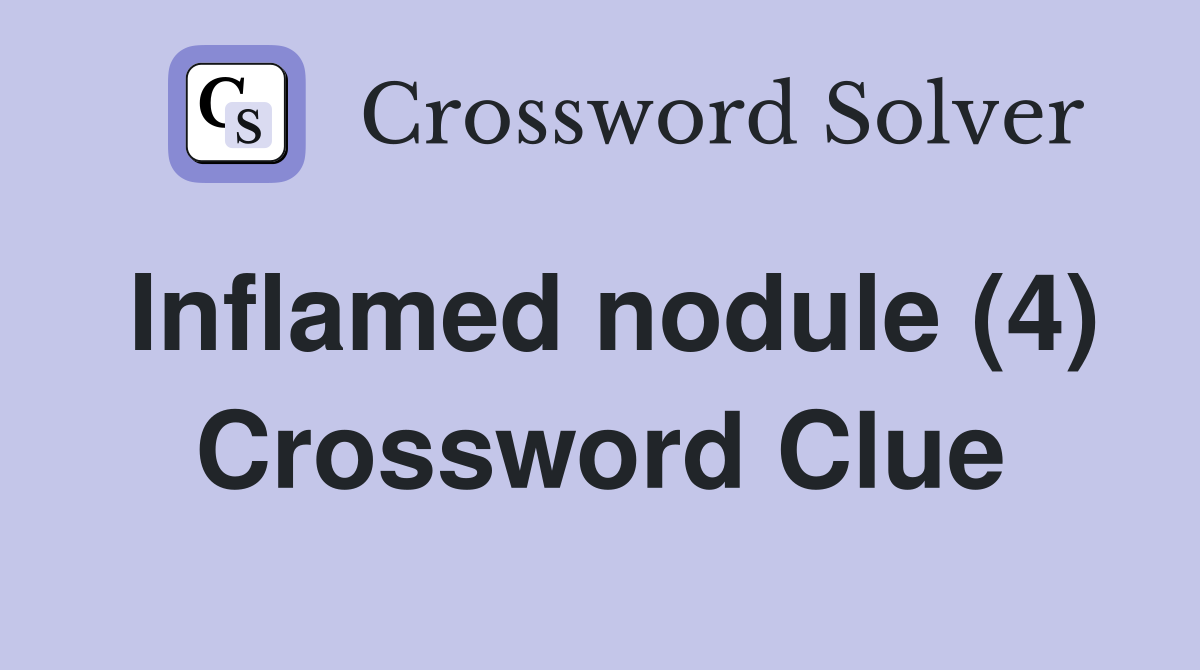 Inflamed nodule (4) Crossword Clue