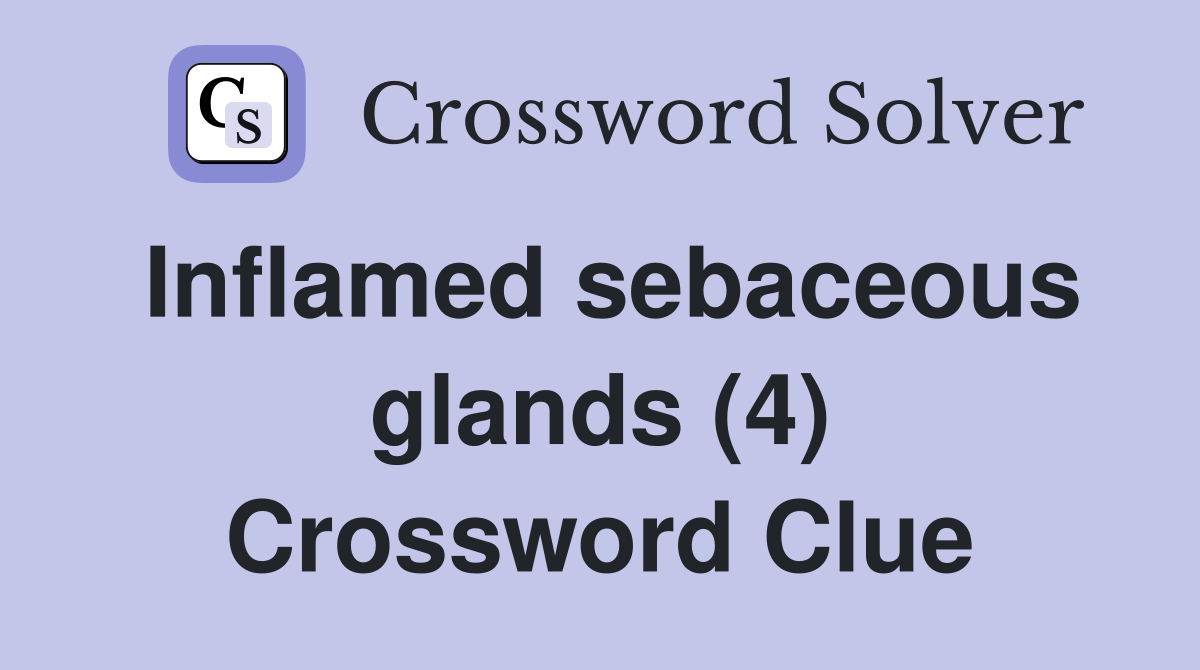 Inflamed sebaceous glands (4) Crossword Clue