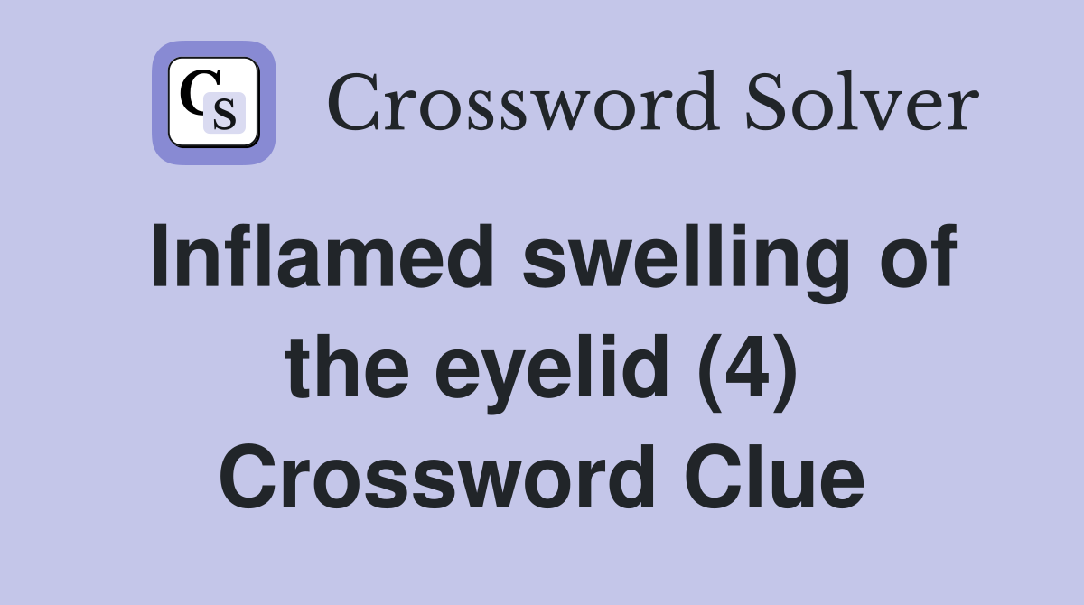 Inflamed swelling of the eyelid (4) Crossword Clue