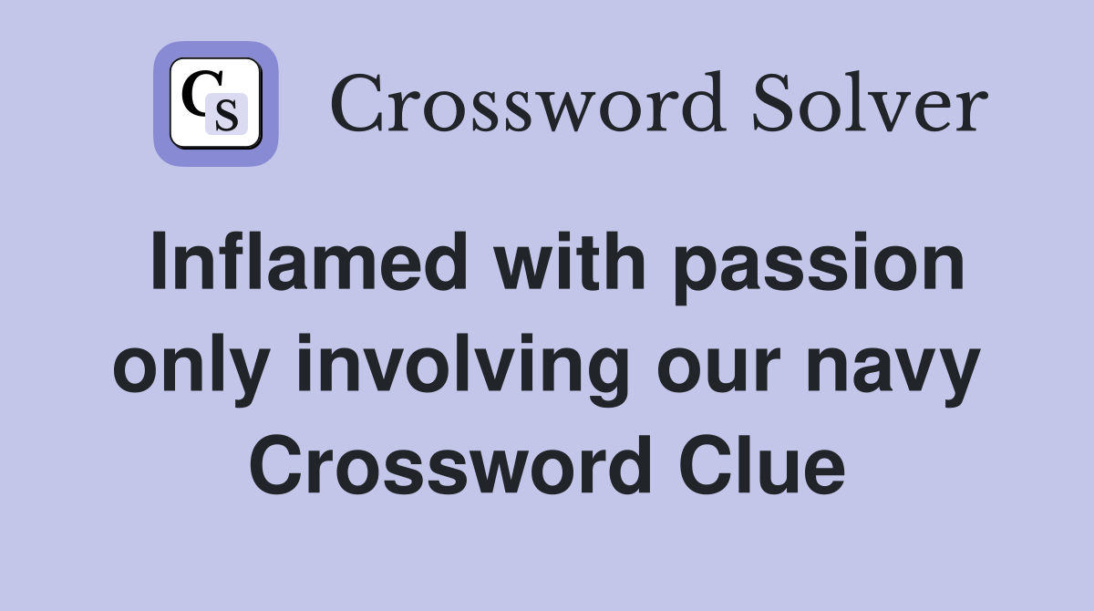 Inflamed with passion only involving our navy Crossword Clue