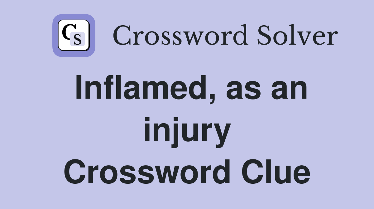 Inflamed, as an injury Crossword Clue