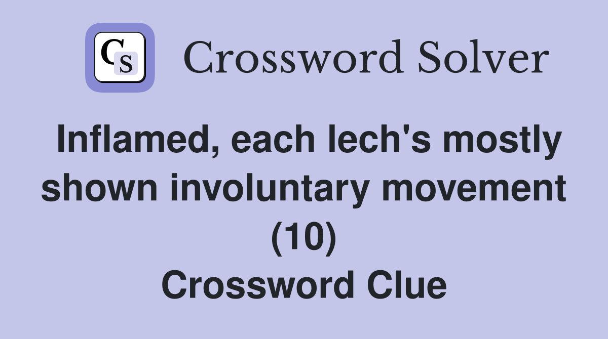 Inflamed, each lech's mostly shown involuntary movement (10) Crossword Clue