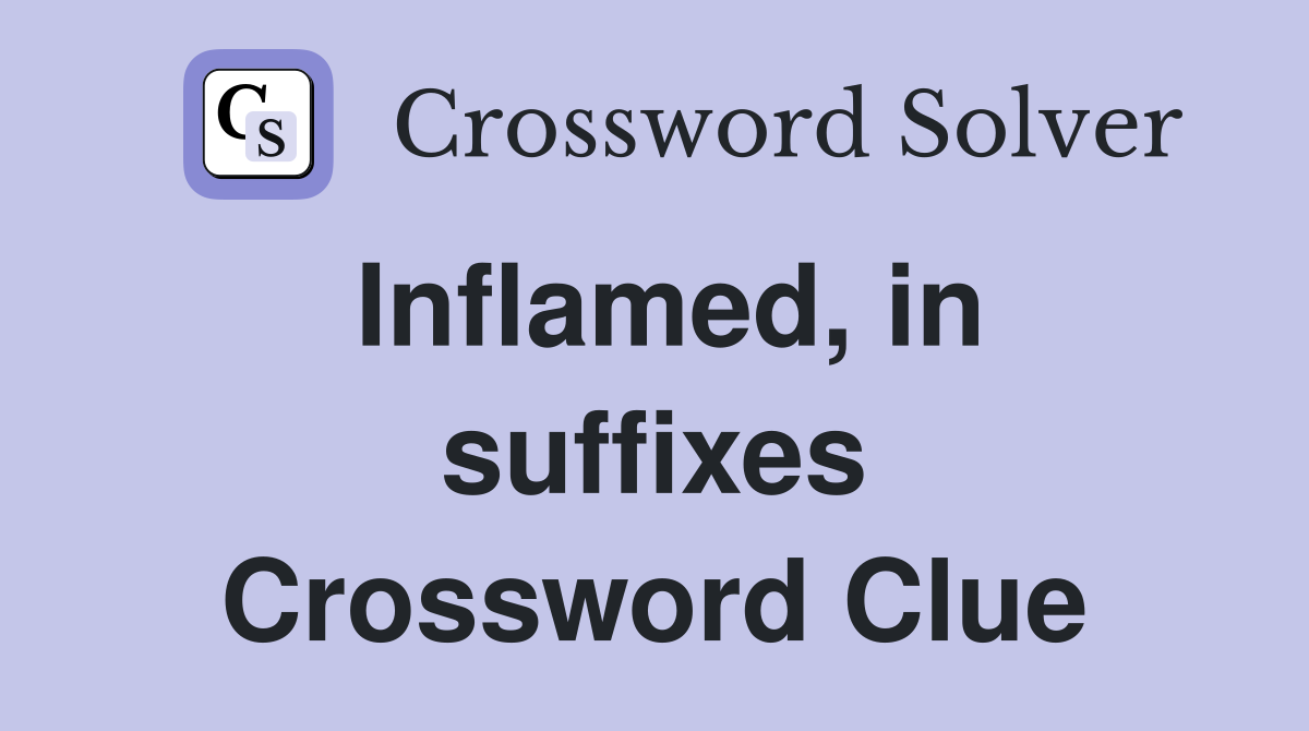 Inflamed, in suffixes Crossword Clue