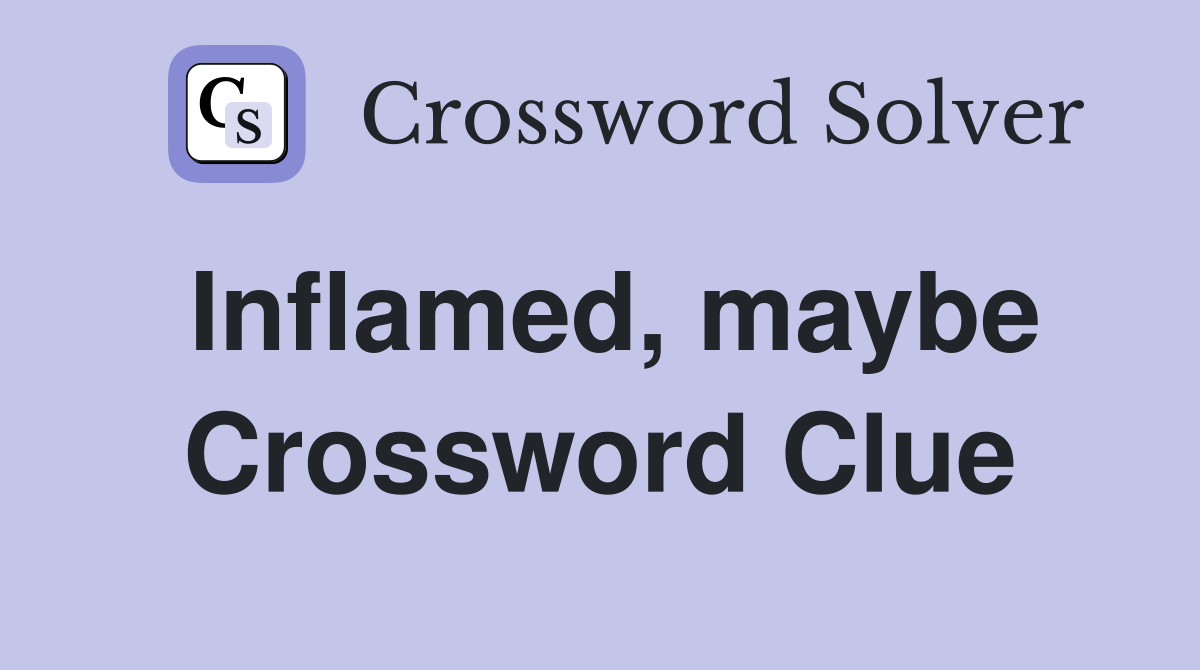 Inflamed, maybe Crossword Clue