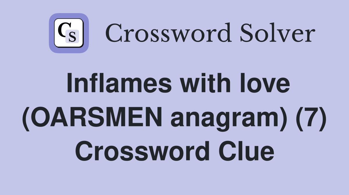 Inflames with love (OARSMEN anagram) (7) Crossword Clue