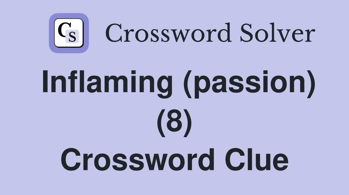 Inflaming (passion) (8) Crossword Clue
